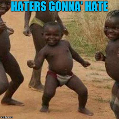HATERS GONNA' HATE | image tagged in memes,third world success kid | made w/ Imgflip meme maker