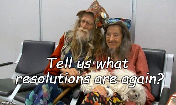 hippies old | Tell us what resolutions are again? | image tagged in hippies old | made w/ Imgflip meme maker