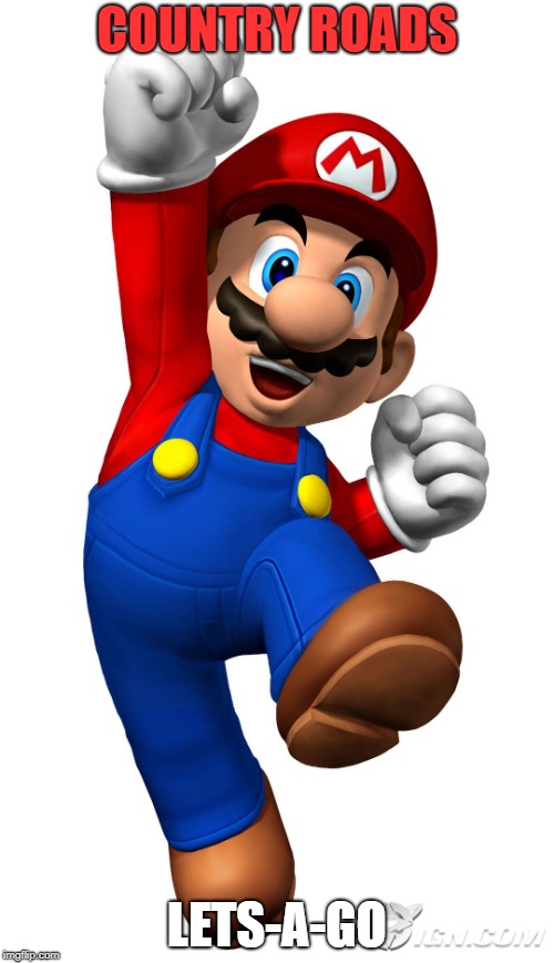 Super Mario | COUNTRY ROADS; LETS-A-GO | image tagged in super mario | made w/ Imgflip meme maker