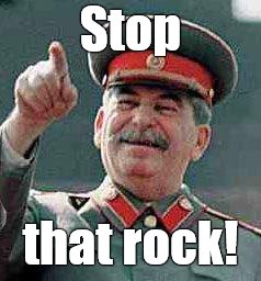 Stalin says | Stop that rock! | image tagged in stalin says | made w/ Imgflip meme maker