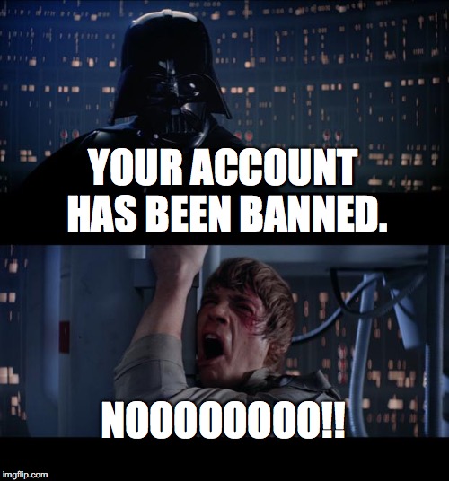 Star Wars No | YOUR ACCOUNT HAS BEEN BANNED. NOOOOOOOO!! | image tagged in memes,star wars no | made w/ Imgflip meme maker