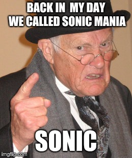 Back In My Day | BACK IN  MY DAY WE CALLED SONIC MANIA; SONIC | image tagged in memes,back in my day | made w/ Imgflip meme maker