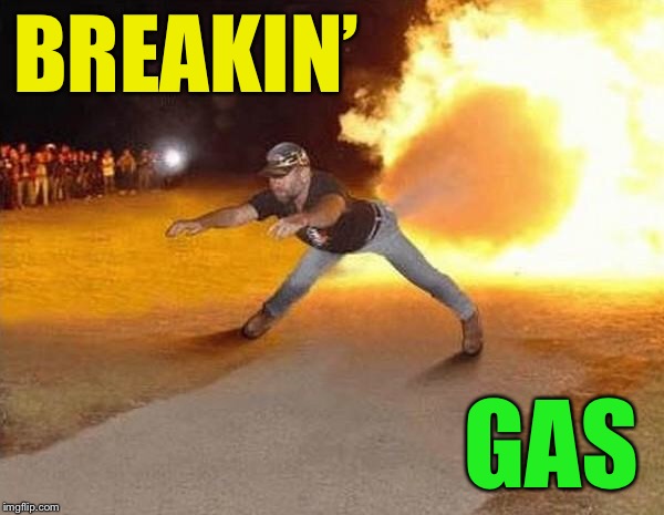 fire fart | BREAKIN’ GAS | image tagged in fire fart | made w/ Imgflip meme maker