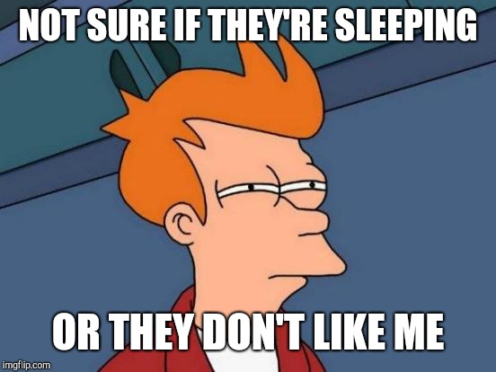 When you message someone sorta late and they don't answer | NOT SURE IF THEY'RE SLEEPING; OR THEY DON'T LIKE ME | image tagged in memes,futurama fry,paranoid,sleeping,texting,message | made w/ Imgflip meme maker