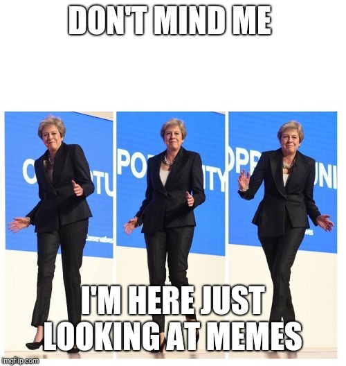 May conference dance | DON'T MIND ME; I'M HERE JUST LOOKING AT MEMES | image tagged in may conference dance | made w/ Imgflip meme maker