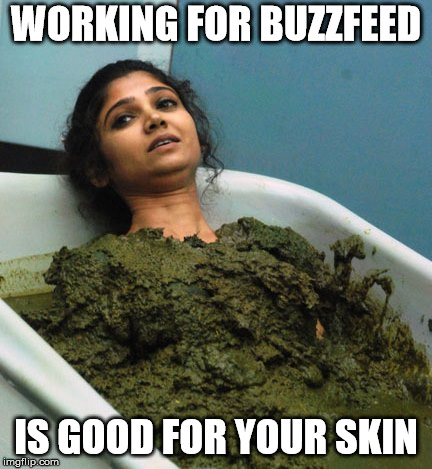 WORKING FOR BUZZFEED; IS GOOD FOR YOUR SKIN | image tagged in dung tub | made w/ Imgflip meme maker