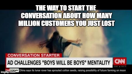 THE WAY TO START THE CONVERSATION ABOUT HOW MANY MILLION CUSTOMERS YOU JUST LOST | image tagged in memes | made w/ Imgflip meme maker