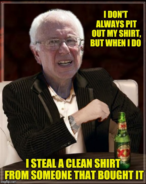 I DON'T ALWAYS PIT OUT MY SHIRT, BUT WHEN I DO I STEAL A CLEAN SHIRT FROM SOMEONE THAT BOUGHT IT | made w/ Imgflip meme maker