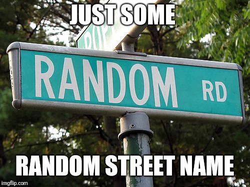 JUST SOME; RANDOM STREET NAME | made w/ Imgflip meme maker