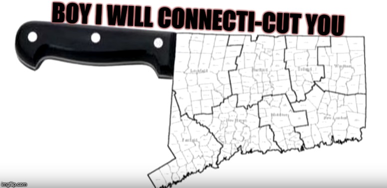 BOY I WILL CONNECTI-CUT YOU | image tagged in too funny | made w/ Imgflip meme maker