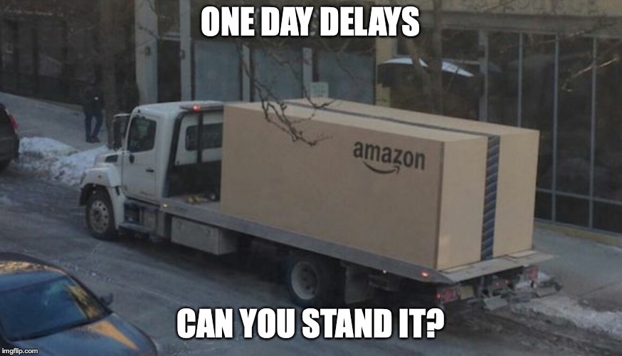 Amazon truck | ONE DAY DELAYS CAN YOU STAND IT? | image tagged in amazon truck | made w/ Imgflip meme maker