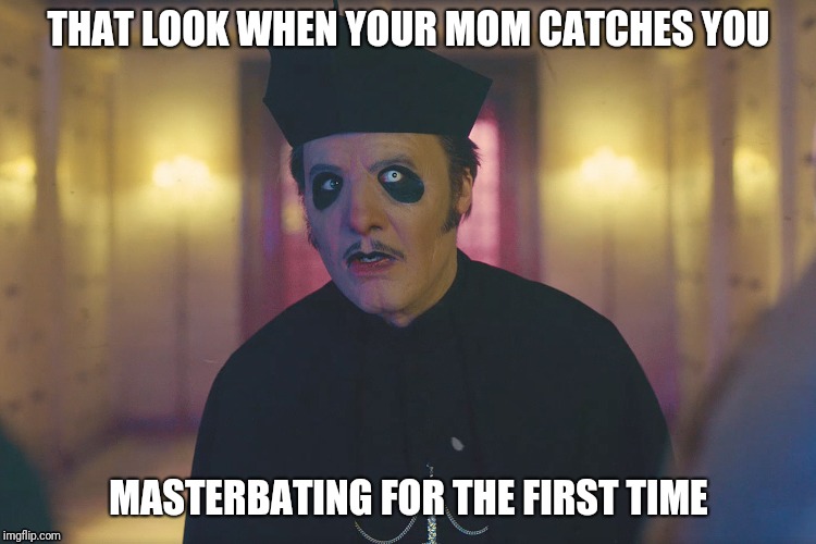 THAT LOOK WHEN YOUR MOM CATCHES YOU; MASTERBATING FOR THE FIRST TIME | image tagged in ghost,metal,funny | made w/ Imgflip meme maker