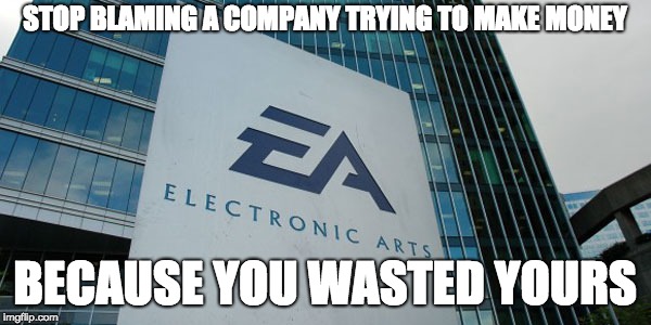 Confused Electronic Arts | STOP BLAMING A COMPANY TRYING TO MAKE MONEY BECAUSE YOU WASTED YOURS | image tagged in confused electronic arts | made w/ Imgflip meme maker