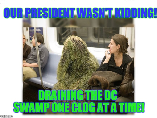 OUR PRESIDENT WASN'T KIDDING! DRAINING THE DC SWAMP ONE CLOG AT A TIME! | made w/ Imgflip meme maker