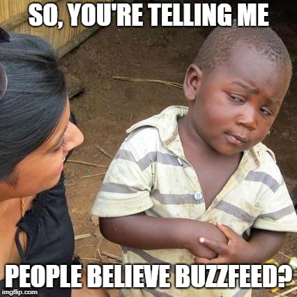 Third World Skeptical Kid Meme | SO, YOU'RE TELLING ME; PEOPLE BELIEVE BUZZFEED? | image tagged in memes,third world skeptical kid | made w/ Imgflip meme maker