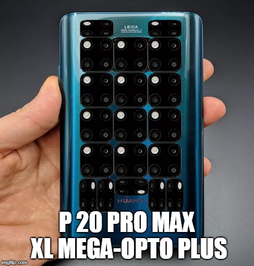 I hear the camera is great. | P 20 PRO MAX XL MEGA-OPTO PLUS | image tagged in funny | made w/ Imgflip meme maker