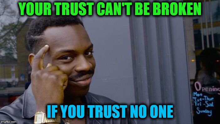 Roll Safe Think About It | YOUR TRUST CAN'T BE BROKEN; IF YOU TRUST NO ONE | image tagged in memes,roll safe think about it,trust,trust no one | made w/ Imgflip meme maker