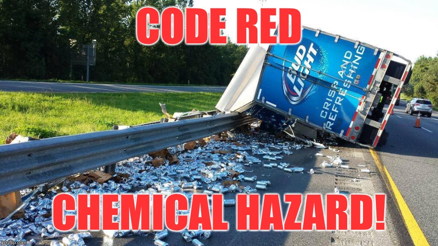 Beer Truck Crash | CODE RED; CHEMICAL HAZARD! | image tagged in beer truck crash | made w/ Imgflip meme maker