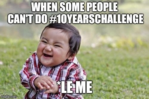 Evil Toddler | WHEN SOME PEOPLE CAN'T DO #10YEARSCHALLENGE; *LE ME | image tagged in memes,evil toddler | made w/ Imgflip meme maker