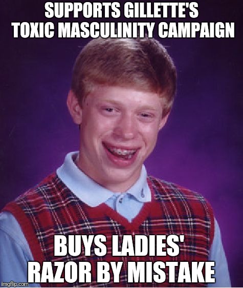 Bad Luck Brian Meme | SUPPORTS GILLETTE'S TOXIC MASCULINITY CAMPAIGN BUYS LADIES' RAZOR BY MISTAKE | image tagged in memes,bad luck brian | made w/ Imgflip meme maker