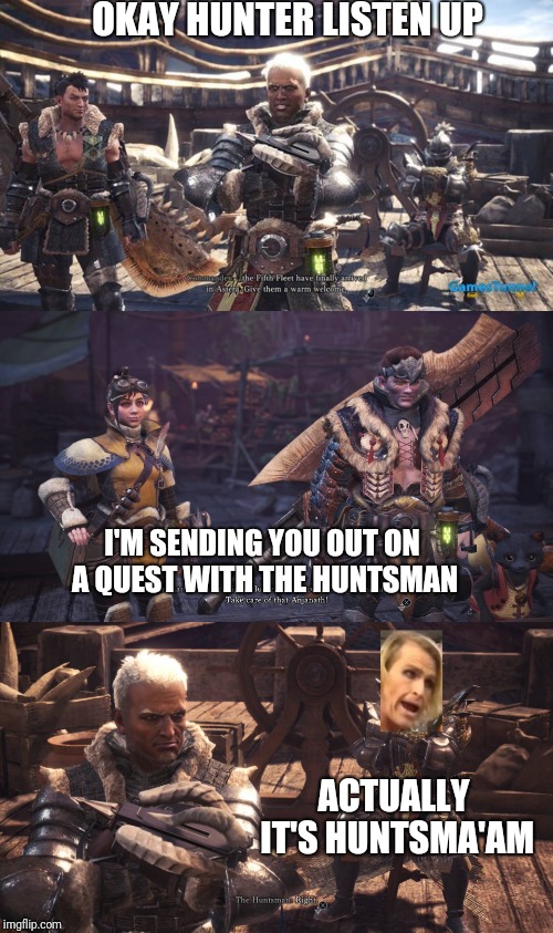 OKAY HUNTER LISTEN UP; I'M SENDING YOU OUT ON A QUEST WITH THE HUNTSMAN; ACTUALLY IT'S HUNTSMA'AM | made w/ Imgflip meme maker