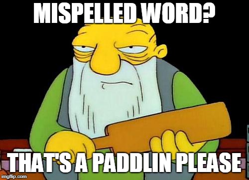 That's a paddlin' Meme | MISPELLED WORD? THAT'S A PADDLIN PLEASE | image tagged in memes,that's a paddlin' | made w/ Imgflip meme maker