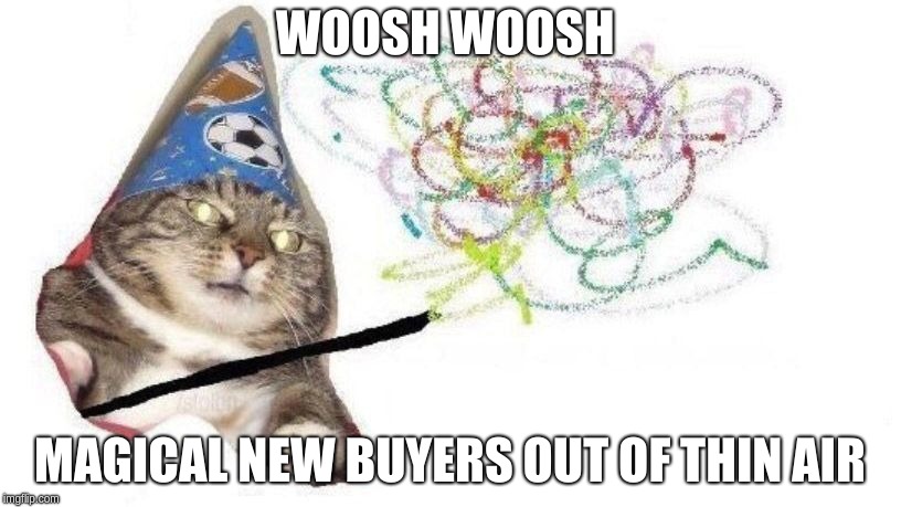 Wizard Cat | WOOSH WOOSH; MAGICAL NEW BUYERS OUT OF THIN AIR | image tagged in wizard cat | made w/ Imgflip meme maker