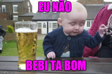 Drunk Baby Meme | EU NÃƒO  BEBI TA BOM | image tagged in memes,drunk baby | made w/ Imgflip meme maker