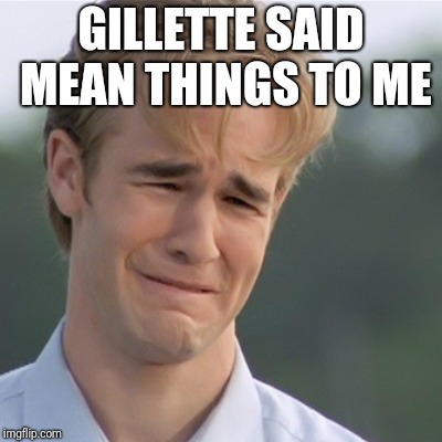 Dawson's Creek | GILLETTE SAID MEAN THINGS TO ME | image tagged in dawson's creek | made w/ Imgflip meme maker
