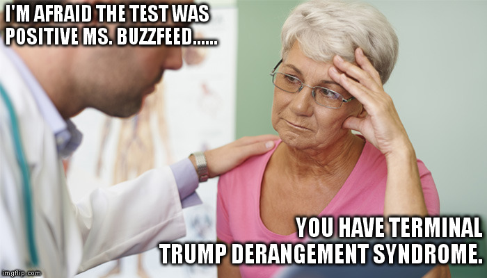 BuzzFeed satire | I'M AFRAID THE TEST WAS POSITIVE MS. BUZZFEED...... YOU HAVE TERMINAL TRUMP DERANGEMENT SYNDROME. | image tagged in tds | made w/ Imgflip meme maker