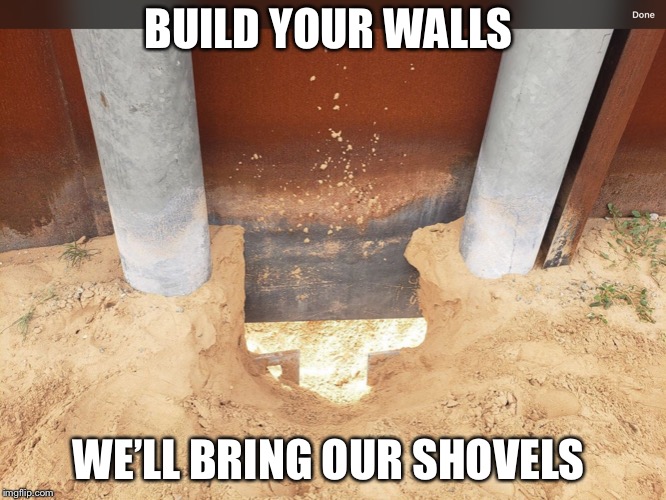 Border Wall Futility  | BUILD YOUR WALLS; WE’LL BRING OUR SHOVELS | image tagged in border wall | made w/ Imgflip meme maker