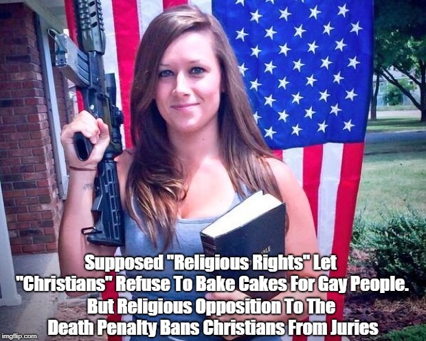 Supposed "Religious Rights" Let "Christians" Refuse To Bake Cakes For Gay People. But Religious Opposition To The Death Penalty Bans Christi | made w/ Imgflip meme maker