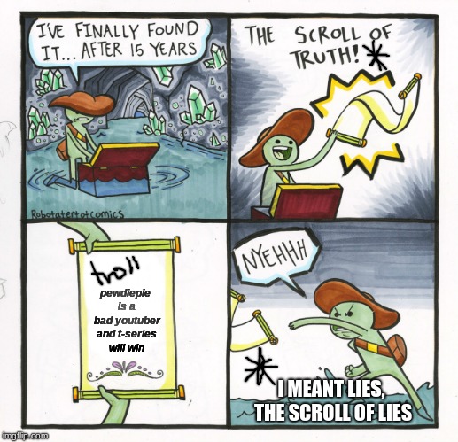The Scroll Of Truth Meme | pewdiepie is a bad youtuber and t-series will win; I MEANT LIES, THE SCROLL OF LIES | image tagged in memes,the scroll of truth | made w/ Imgflip meme maker