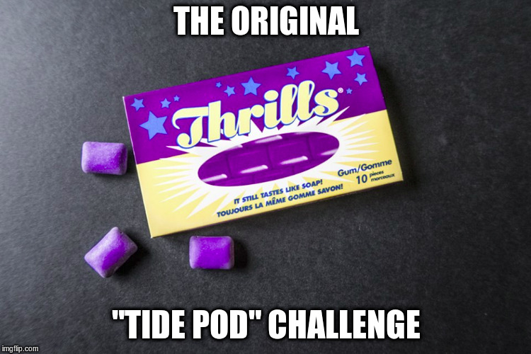 Original Tide Pod 
Challenge | THE ORIGINAL; "TIDE POD" CHALLENGE | image tagged in thrills,tide pod challenge | made w/ Imgflip meme maker