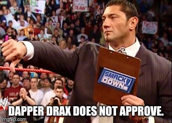 DAPPER DRAX DOES NOT APPROVE. | image tagged in wwe | made w/ Imgflip meme maker