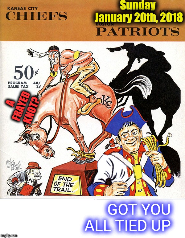 Looking forward to the Patriots-Chiefs AFC Championship game. |  Sunday January 20th, 2018; A FRAYED KNOT? GOT YOU ALL TIED UP | image tagged in new england patriots,kansas city chiefs,afc championship game,fit to be tied,tom brady,patrick mahomes | made w/ Imgflip meme maker