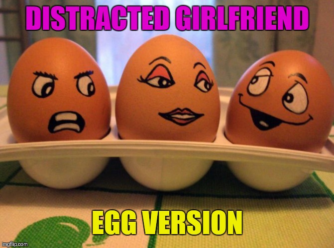 I was so eggcited to find this!!! |  DISTRACTED GIRLFRIEND; EGG VERSION | image tagged in memes,funny,distracted girlfriend,distracted boyfriend,eggs,breakfast | made w/ Imgflip meme maker