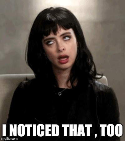 Kristen Ritter eye roll | I NOTICED THAT , TOO | image tagged in kristen ritter eye roll | made w/ Imgflip meme maker