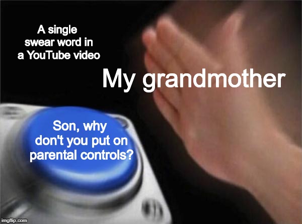 Blank Nut Button | A single swear word in a YouTube video; My grandmother; Son, why don't you put on parental controls? | image tagged in memes,blank nut button | made w/ Imgflip meme maker