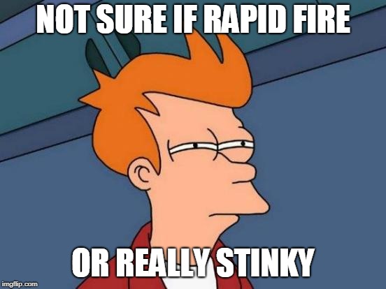 Futurama Fry Meme | NOT SURE IF RAPID FIRE OR REALLY STINKY | image tagged in memes,futurama fry | made w/ Imgflip meme maker