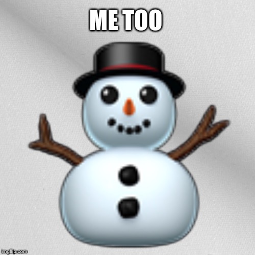 Blank | ME TOO ⛄️ | image tagged in blank | made w/ Imgflip meme maker
