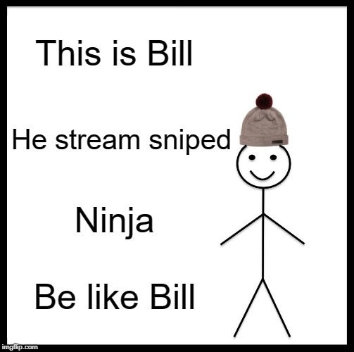 Be Like Bill Meme | This is Bill; He stream sniped; Ninja; Be like Bill | image tagged in memes,be like bill,fortnite,fortnite meme,fortnite memes | made w/ Imgflip meme maker