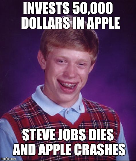 Bad Luck Brian Meme | INVESTS 50,000  DOLLARS IN APPLE; STEVE JOBS DIES AND APPLE CRASHES | image tagged in memes,bad luck brian | made w/ Imgflip meme maker