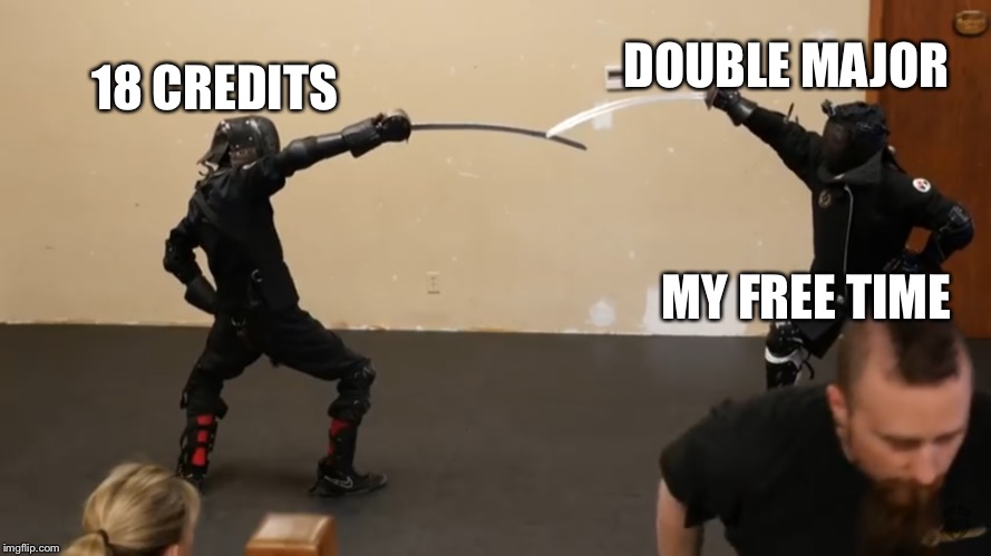 Sparring | DOUBLE MAJOR; 18 CREDITS; MY FREE TIME | image tagged in sparring | made w/ Imgflip meme maker