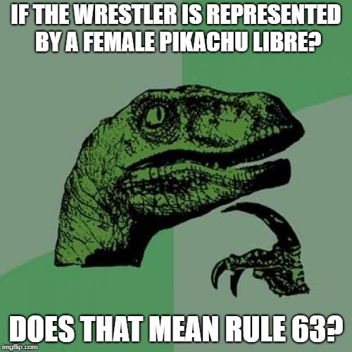 Philosoraptor Meme | IF THE WRESTLER IS REPRESENTED BY A FEMALE PIKACHU LIBRE? DOES THAT MEAN RULE 63? | image tagged in memes,philosoraptor | made w/ Imgflip meme maker