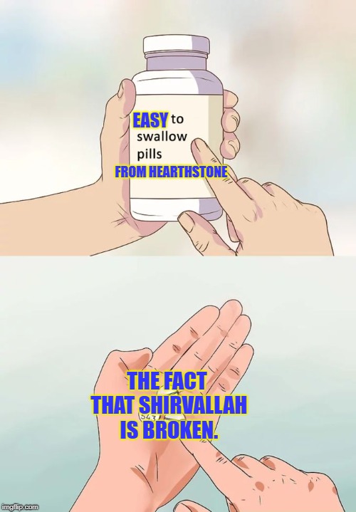 Hard To Swallow Pills Meme | EASY; FROM HEARTHSTONE; THE FACT THAT SHIRVALLAH IS BROKEN. | image tagged in memes,hard to swallow pills | made w/ Imgflip meme maker