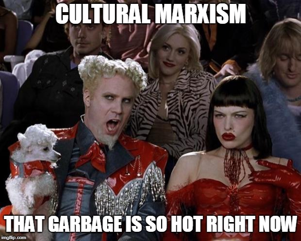 Mugatu So Hot Right Now Meme | CULTURAL MARXISM THAT GARBAGE IS SO HOT RIGHT NOW | image tagged in memes,mugatu so hot right now | made w/ Imgflip meme maker