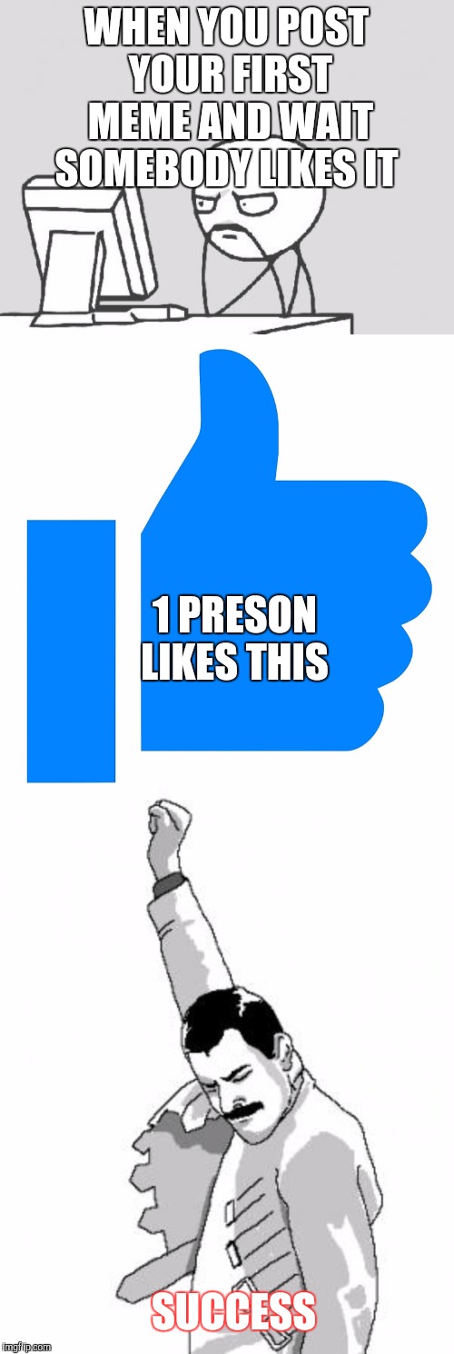 WHEN YOU POST YOUR FIRST MEME AND WAIT SOMEBODY LIKES IT; 1 PRESON LIKES THIS; SUCCESS | image tagged in memes,computer guy,freddie mercury,facebook like | made w/ Imgflip meme maker