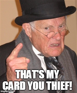 Angry Old Man | THAT'S MY CARD YOU THIEF! | image tagged in angry old man | made w/ Imgflip meme maker