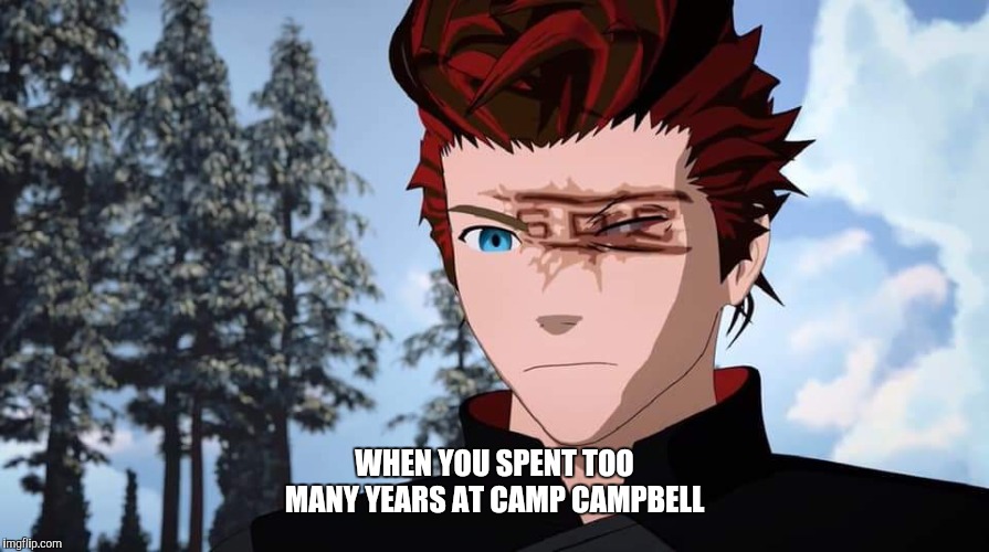 WHEN YOU SPENT TOO MANY YEARS AT CAMP CAMPBELL | image tagged in rwby adam | made w/ Imgflip meme maker